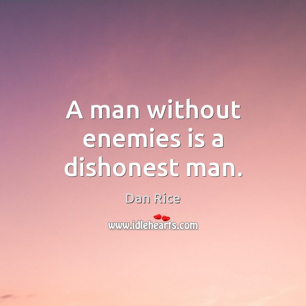 A man without enemies is a dishonest man. Dan Rice Picture Quote