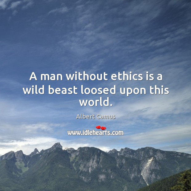 A man without ethics is a wild beast loosed upon this world. Albert Camus Picture Quote