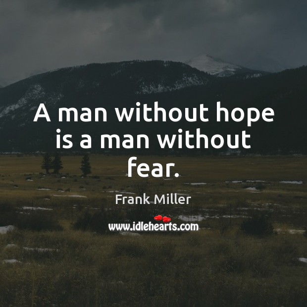 A man without hope is a man without fear. Frank Miller Picture Quote
