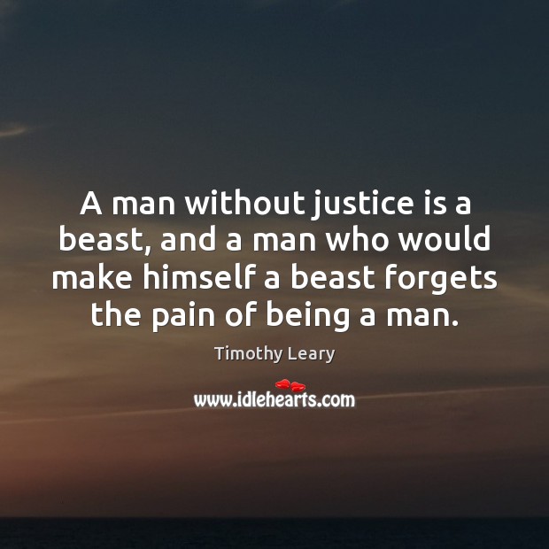 A man without justice is a beast, and a man who would Timothy Leary Picture Quote
