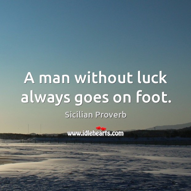 A man without luck always goes on foot. Sicilian Proverbs Image