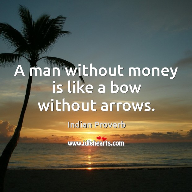 A man without money is like a bow without arrows. Indian Proverbs Image