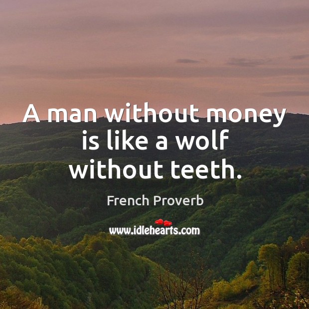 A man without money is like a wolf without teeth. Image