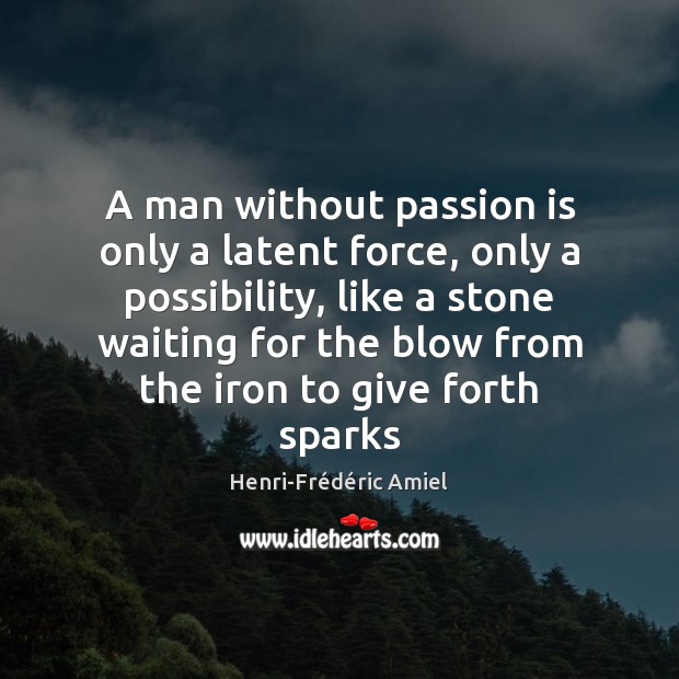 A man without passion is only a latent force, only a possibility, Henri-Frédéric Amiel Picture Quote