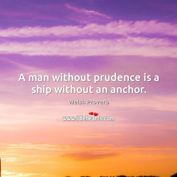 A man without prudence is a ship without an anchor. Welsh Proverbs Image