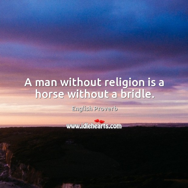 A man without religion is a horse without a bridle. English Proverbs Image
