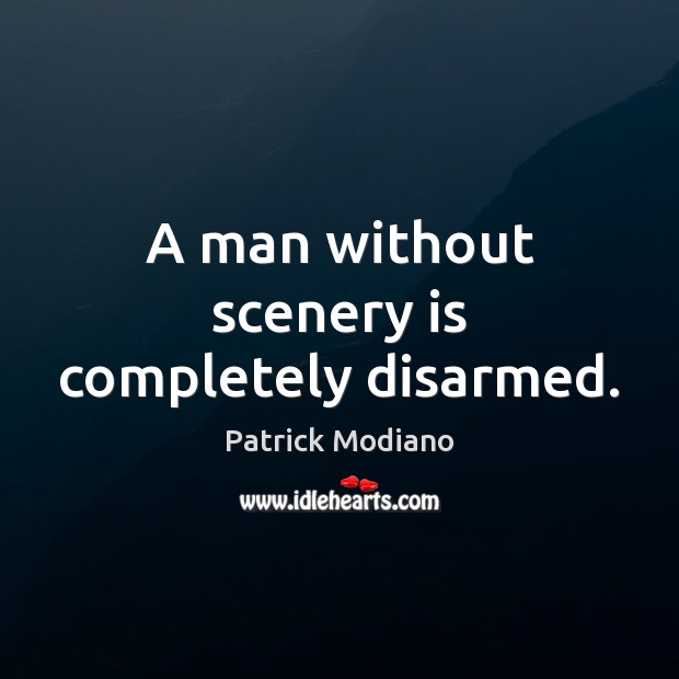 A man without scenery is completely disarmed. Patrick Modiano Picture Quote