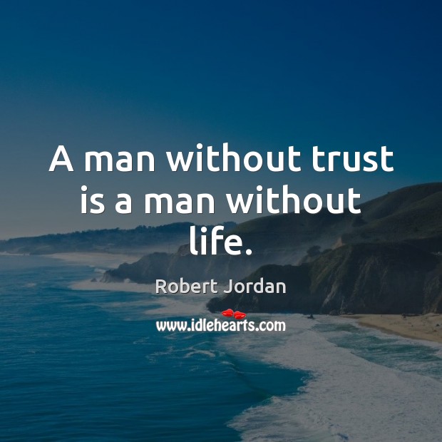 A man without trust is a man without life. Robert Jordan Picture Quote