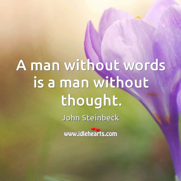 A man without words is a man without thought. John Steinbeck Picture Quote