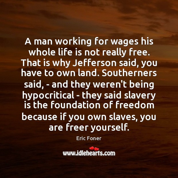 A man working for wages his whole life is not really free. Image