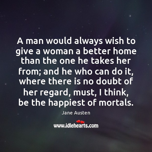A man would always wish to give a woman a better home Image