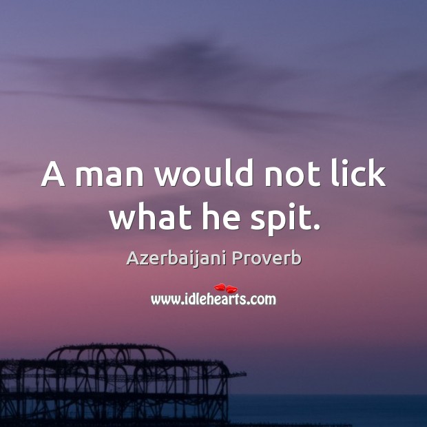 A man would not lick what he spit. Azerbaijani Proverbs Image
