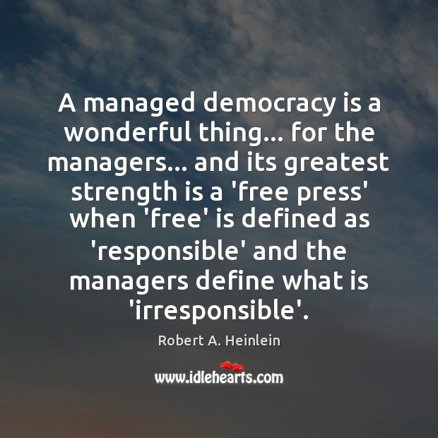 A managed democracy is a wonderful thing… for the managers… and its Robert A. Heinlein Picture Quote