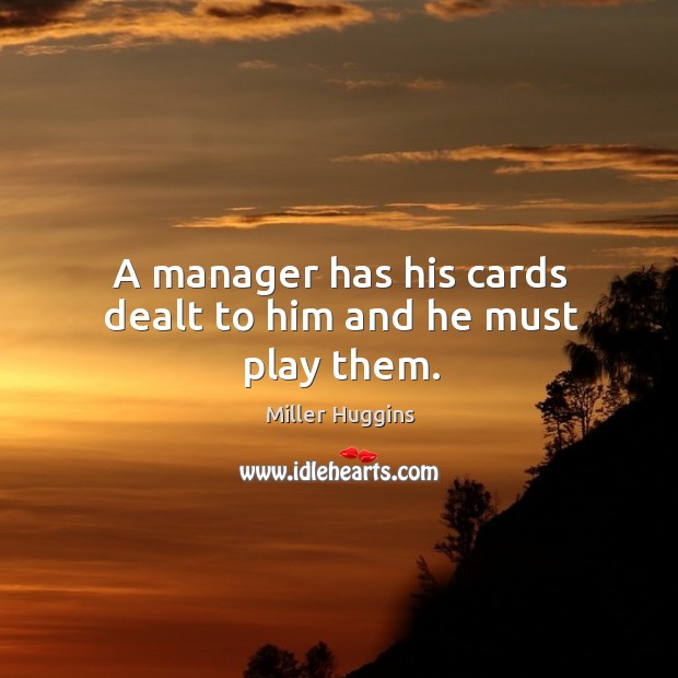 A manager has his cards dealt to him and he must play them. Image