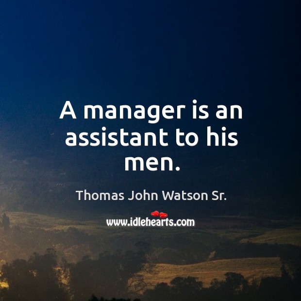 A manager is an assistant to his men. Image