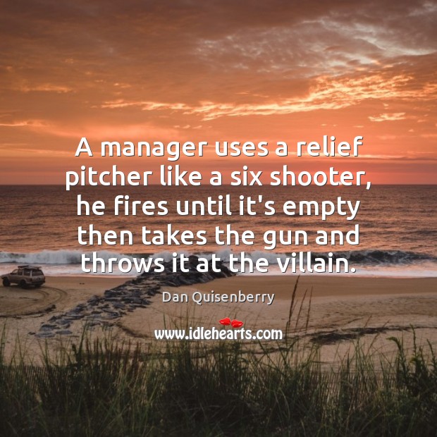 A manager uses a relief pitcher like a six shooter, he fires Image