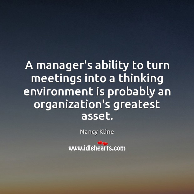 A manager’s ability to turn meetings into a thinking environment is probably Environment Quotes Image