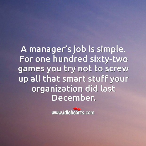 A manager’s job is simple. For one hundred sixty-two games you try not to screw Image