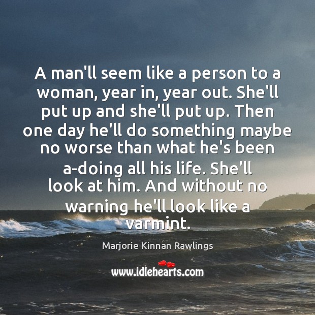 A man’ll seem like a person to a woman, year in, year Marjorie Kinnan Rawlings Picture Quote
