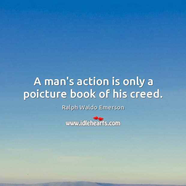 A man’s action is only a poicture book of his creed. Image