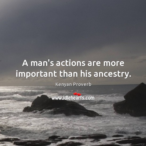 A man’s actions are more important than his ancestry. Kenyan Proverbs Image