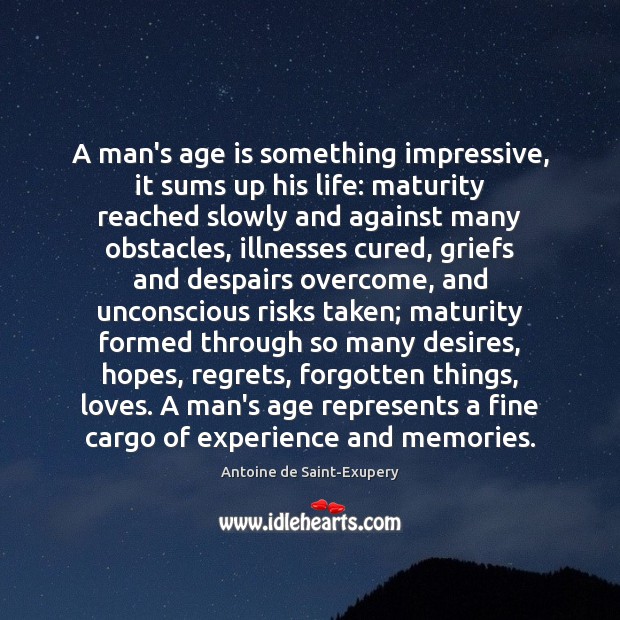 A man’s age is something impressive, it sums up his life: maturity Antoine de Saint-Exupery Picture Quote