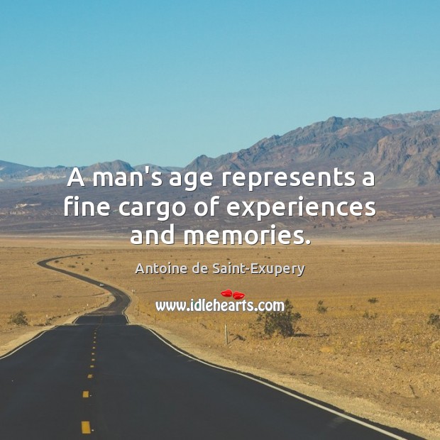 A man’s age represents a fine cargo of experiences and memories. Antoine de Saint-Exupery Picture Quote