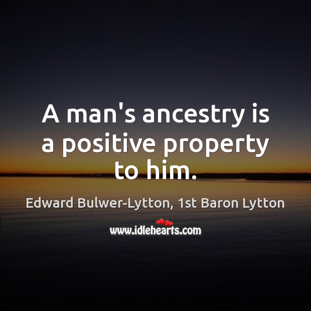 A man’s ancestry is a positive property to him. Image