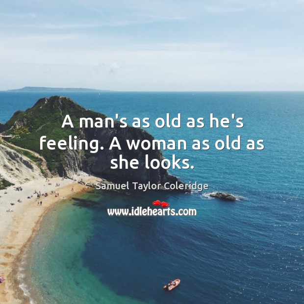 A man’s as old as he’s feeling. A woman as old as she looks. Image