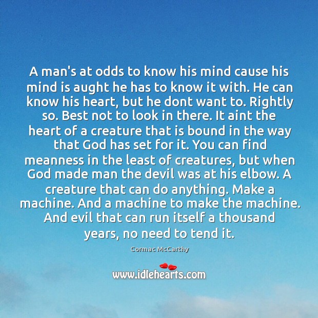 A man’s at odds to know his mind cause his mind is Cormac McCarthy Picture Quote