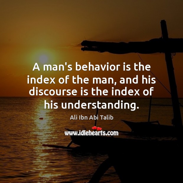 A man’s behavior is the index of the man, and his discourse Ali Ibn Abi Talib Picture Quote