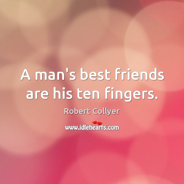 A man’s best friends are his ten fingers. Robert Collyer Picture Quote