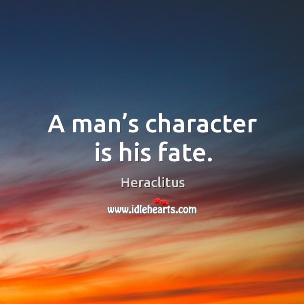 A man’s character is his fate. Heraclitus Picture Quote