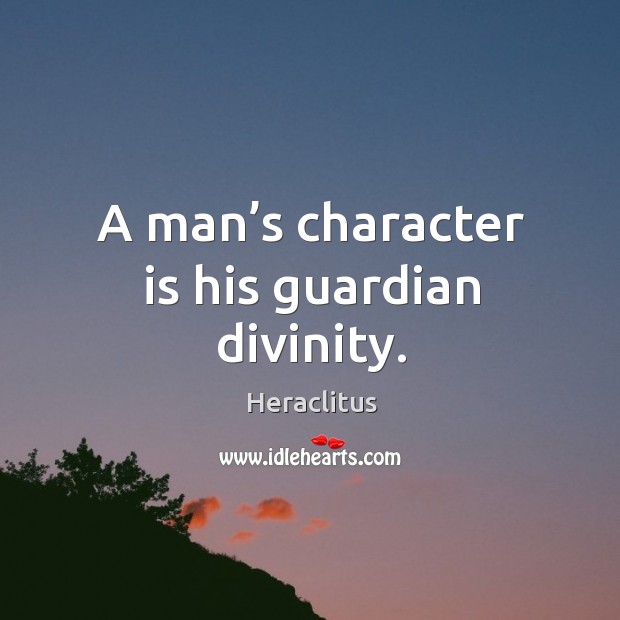 A man’s character is his guardian divinity. Heraclitus Picture Quote