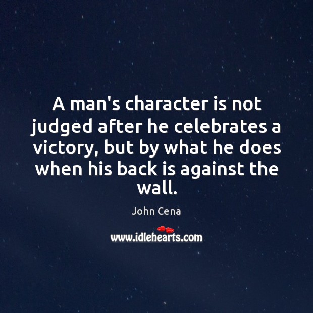 A man’s character is not judged after he celebrates a victory, but John Cena Picture Quote