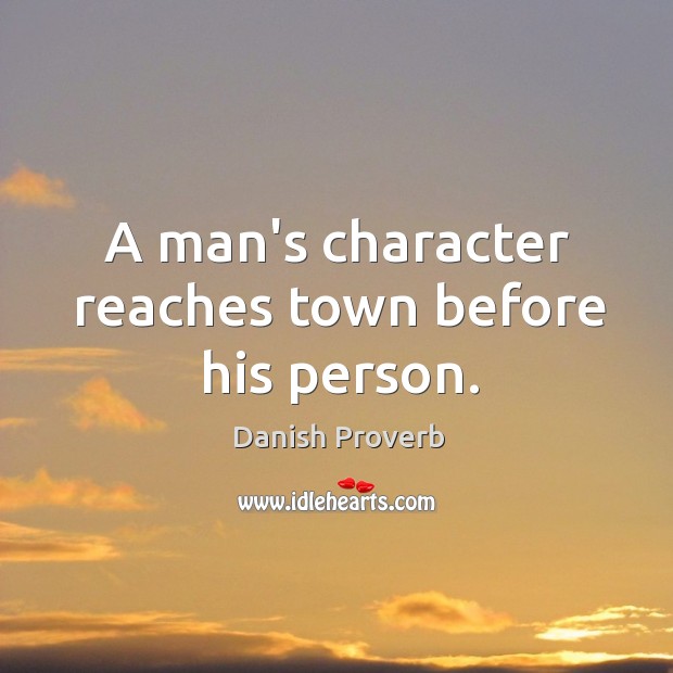 A man’s character reaches town before his person. Danish Proverbs Image