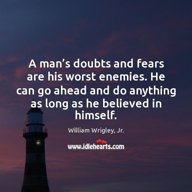 A man’s doubts and fears are his worst enemies. He can William Wrigley, Jr. Picture Quote