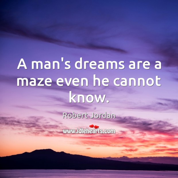 A man’s dreams are a maze even he cannot know. Robert Jordan Picture Quote
