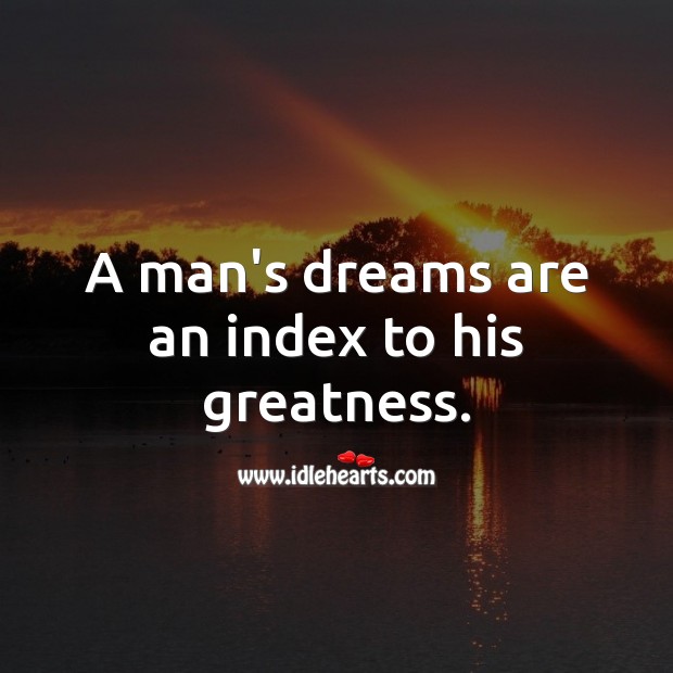 A man’s dreams are an index to his greatness. Image