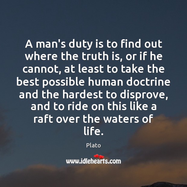 A man’s duty is to find out where the truth is, or Plato Picture Quote