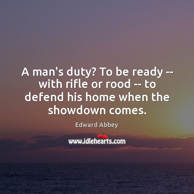 A man’s duty? To be ready — with rifle or rood — Edward Abbey Picture Quote