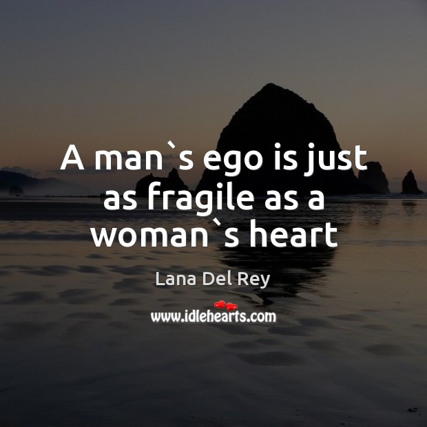 A man`s ego is just as fragile as a woman`s heart Ego Quotes Image