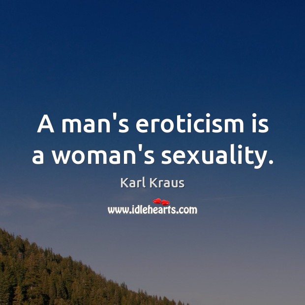 A man’s eroticism is a woman’s sexuality. Karl Kraus Picture Quote