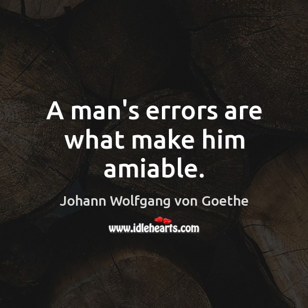 A man’s errors are what make him amiable. 