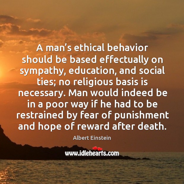 A man’s ethical behavior should be based effectually on sympathy, education, and social ties; Behavior Quotes Image