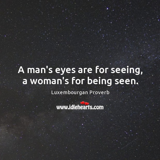 A man’s eyes are for seeing, a woman’s for being seen. Luxembourgan Proverbs Image