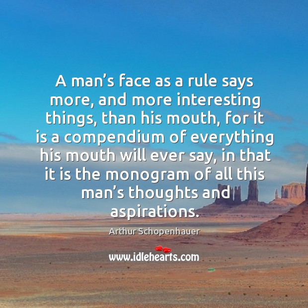 A man’s face as a rule says more, and more interesting things, than his mouth, for it is Image