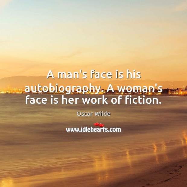 A man’s face is his autobiography. A woman’s face is her work of fiction. Image
