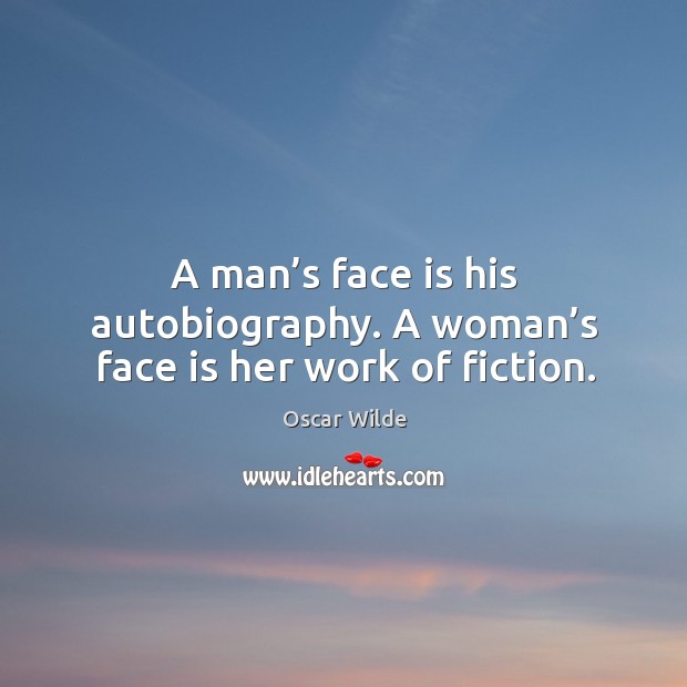 A man’s face is his autobiography. A woman’s face is her work of fiction. Image
