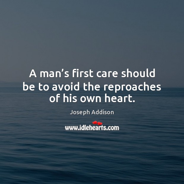 A man’s first care should be to avoid the reproaches of his own heart. Image
